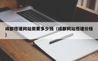 丹阳成都搭建网站需要多少钱（成都网站搭建价格）