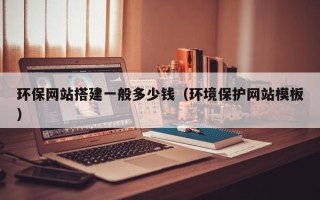 丹阳环保网站搭建一般多少钱（环境保护网站模板）