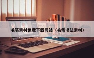 丹阳毛笔素材免费下载网站（毛笔书法素材）