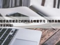 丹阳程序员搭建自己的网站去哪里学习（程序员做项目网站）