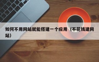 丹阳如何不用网站就能搭建一个应用（不花钱建网站）