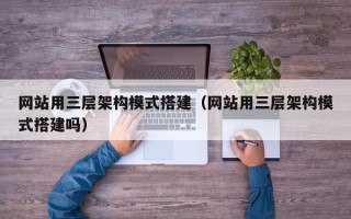 丹阳网站用三层架构模式搭建（网站用三层架构模式搭建吗）